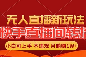 快手直播间全自动转播玩法,全人工无需干预,小白月入1W+轻松实现【揭秘】