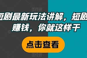短剧最新玩法讲解,短剧想赚钱,你就这样干