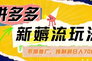 拼多多最新薅流玩法,无需开车推广,纯靠自然流吃饭-单纯赚50+利润,日入700+【揭秘】