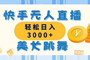 (11952期)快手无人直播美女跳舞,轻松日入3000+,蓝海赛道,上手简单,搭建完成…