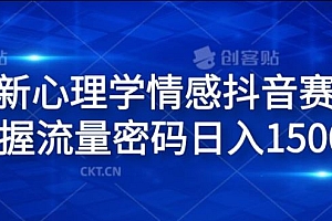 全新心理学情感抖音赛道,掌握流量密码日入1.5k【揭秘】