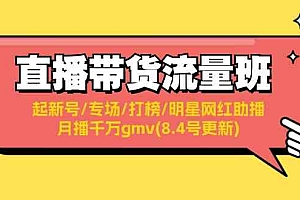 直播带货流量班:起新号/专场/打榜/明星网红助播/月播千万gmv(8.4号更新)