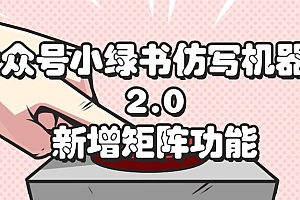 (12002期)公众号小绿书仿写机器人2.0,新增矩阵功能