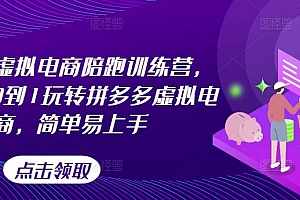 拼多多虚拟电商陪跑训练营,教你从0到1玩转拼多多虚拟电商,简单易上手(更新)