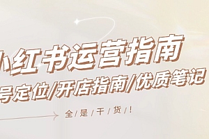 小红书运营指南,账号定位/开店指南/优质笔记/没有套路,全是经验