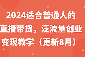 2024适合普通人的直播带货,泛流量创业变现教学(更新8月)