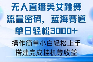 (12088期)快手无人直播美女跳舞,轻松日入3000+,流量密码,蓝海赛道,上手简单…