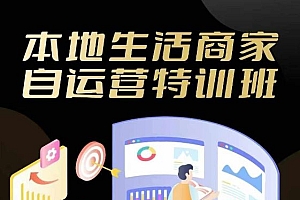 本地生活商家自运营特训班,前沿本地生活玩法,实体商家自运营必学,团购+客资实操全链路