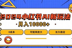 2024年小红书最新项目,AI蓝海赛道,可矩阵,0成本,小白也能轻松月入1w【揭秘】