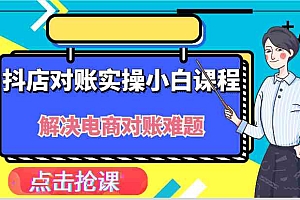 抖店财务对账实操小白课程,解决你的电商对账难题!
