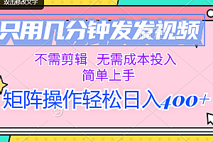 (12159期)只用几分钟发发视频,不需剪辑,无需成本投入,简单上手,矩阵操作轻松…