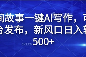 民间故事一键AI写作,可多平台发布,新风口日入轻松500+【揭秘】