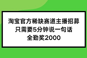 淘宝官方稀缺赛道主播招募 ,只需要5分钟说一句话, 全勤奖2000【揭秘】