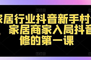 家居行业抖音新手村计划,家居商家入局抖音必修的第一课