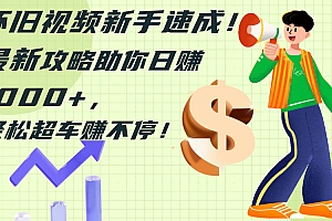 (12250期)怀旧视频新手速成!最新攻略助你日赚1000+,轻松超车赚不停