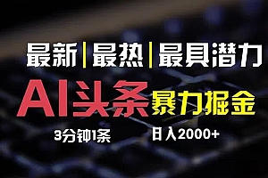 (12254期)最新AI头条掘金,每天10分钟,简单复制粘贴,小白月入2万+