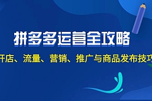 (12264期)2024拼多多运营全攻略:开店、流量、营销、推广与商品发布技巧(无水印)