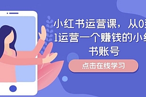 小红书运营课,从0到1运营一个赚钱的小红书账号
