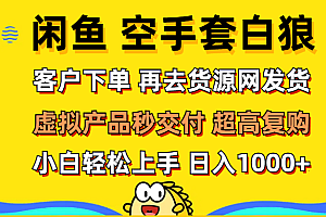 (12334期)闲鱼空手套白狼 客户下单 再去货源网发货 秒交付 高复购 轻松上手 日入…