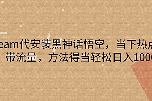 steam代安装黑神话悟空,当下热点,自带流量,方法得当轻松日入1000+