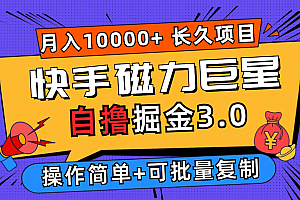 (12411期)快手磁力巨星自撸掘金3.0,长久项目,日入500+个人可批量操作轻松月入过万