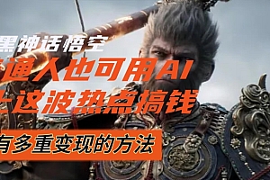 (12414期)黑神话悟空爆火,已经有人利用这波流量变现几十万,普通人也可用AI蹭上…