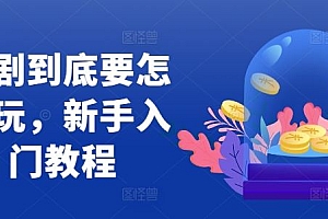 短剧到底要怎样玩,新手入门教程