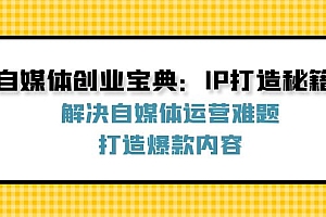 自媒体创业宝典:IP打造秘籍:解决自媒体运营难题,打造爆款内容