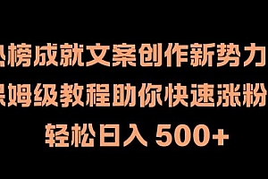 热榜成就文案创作新势力,保姆级教程助你快速涨粉,轻松日入 500+【揭秘】