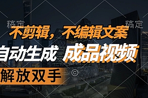 (12466期)不剪辑 不编辑文案,自款动生成原创视频 解放双手 条条爆