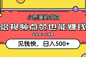 (12514期)小而美的项目,给视频点赞就能赚钱,捡钱快,每日500+