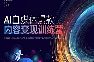 AI自媒体爆款内容变现训练营,20%底层逻辑,60%实操方法,20%案例拆解(即学即用)