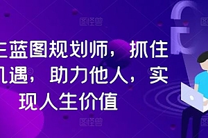 人生蓝图规划师,抓住新机遇,助力他人,实现人生价值