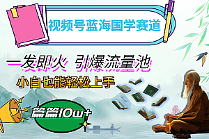(12636期)视频号蓝海国学赛道,一发即火,引爆流量池,小白也能轻松上手,月入过万