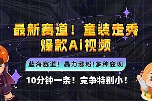 10分钟一条童装走秀爆款Ai视频,小白轻松上手,新蓝海赛道【揭秘】