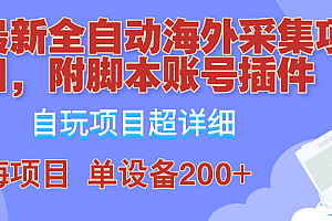 (12646期)全自动海外采集项目,带脚本账号插件教学,号称单日200+