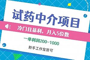 (12652期)冷门且暴利的试药中介项目,一单利润200~1000,月入五位数,小白工作室…