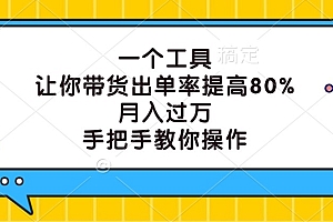 一个工具,让你带货出单率提高80%,月入过万,手把手教你操作