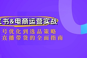 小红书&电商运营实战:从账号优化到选品策略,再到直播带货的全面指南