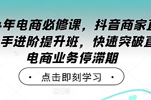 2024年电商必修课,抖音商家直播操盘手进阶提升班,快速突破直播电商业务停滞期