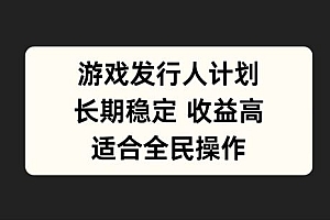 游戏发行人计划,长期稳定,适合全民操作【揭秘】