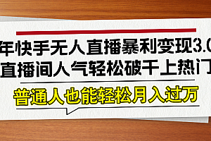 (12749期)24年快手无人直播暴利变现3.0,直播间人气轻松破千上热门,普通人也能…