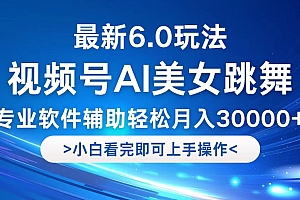 (12752期)视频号最新6.0玩法,当天起号小白也能轻松月入30000+