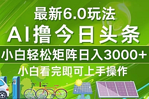 (12813期)今日头条最新6.0玩法,轻松矩阵日入3000+