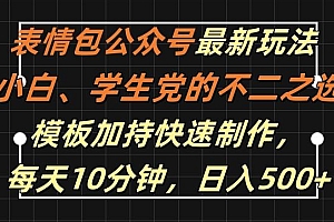 表情包公众号最新玩法,小白、学生党的不二之选,模板加持快速制作,每天10分钟,日入500+