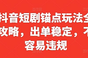 抖音短剧锚点玩法全攻略,出单稳定,不容易违规