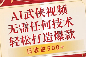 AI武侠视频,无脑打造爆款视频,小白无压力上手,无需任何技术,日收益500+【揭秘】