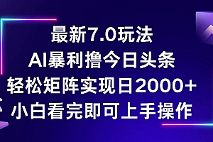 (12854期)今日头条最新7.0玩法,轻松矩阵日入2000+
