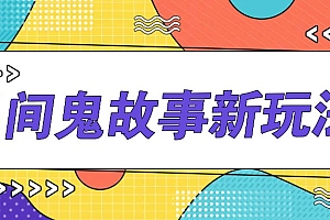 简单几步操作,零门槛AI一键生成民间鬼故事,多平台发布轻松月收入1W+