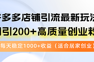 (12893期)拼多多店铺引流最新玩法,日引200+高质量创业粉,每天稳定1000+收益(…